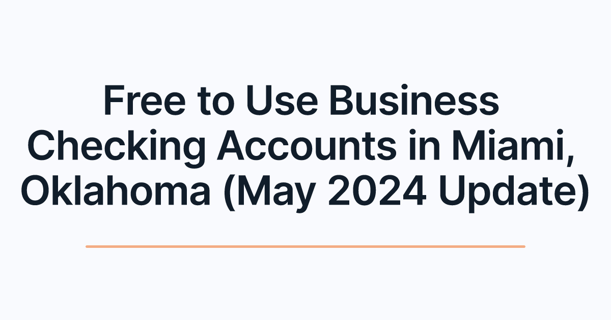 Free to Use Business Checking Accounts in Miami, Oklahoma (May 2024 Update)